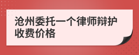 沧州委托一个律师辩护收费价格