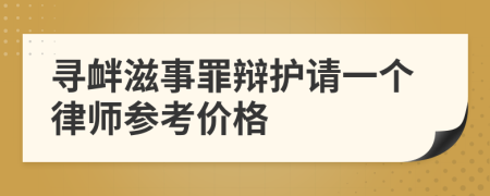 寻衅滋事罪辩护请一个律师参考价格