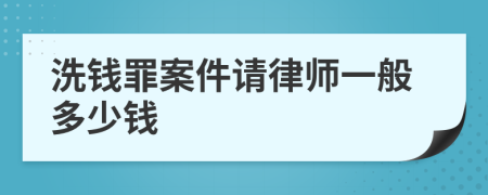 洗钱罪案件请律师一般多少钱