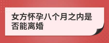 女方怀孕八个月之内是否能离婚