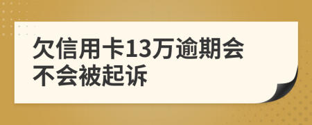 欠信用卡13万逾期会不会被起诉