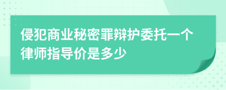 侵犯商业秘密罪辩护委托一个律师指导价是多少