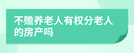 不赡养老人有权分老人的房产吗