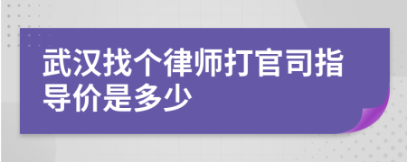 武汉找个律师打官司指导价是多少