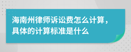 海南州律师诉讼费怎么计算，具体的计算标准是什么