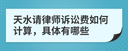 天水请律师诉讼费如何计算，具体有哪些