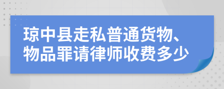 琼中县走私普通货物、物品罪请律师收费多少