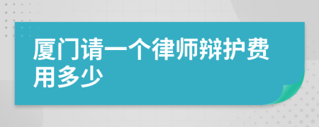 厦门请一个律师辩护费用多少