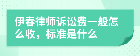 伊春律师诉讼费一般怎么收，标准是什么