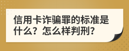 信用卡诈骗罪的标准是什么？怎么样判刑？