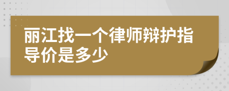 丽江找一个律师辩护指导价是多少