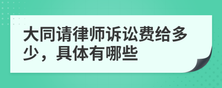 大同请律师诉讼费给多少，具体有哪些