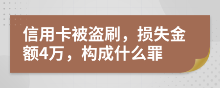 信用卡被盗刷，损失金额4万，构成什么罪