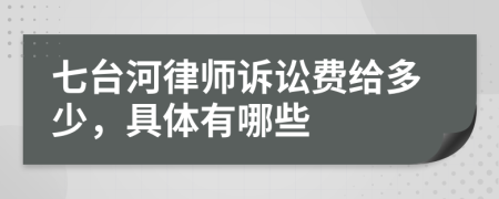 七台河律师诉讼费给多少，具体有哪些