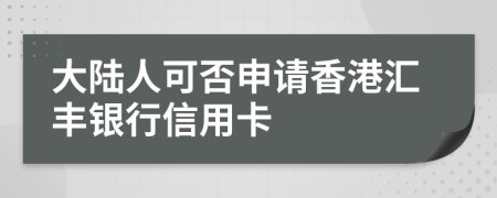 大陆人可否申请香港汇丰银行信用卡