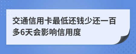 交通信用卡最低还钱少还一百多6天会影响信用度