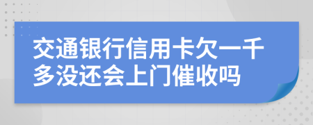 交通银行信用卡欠一千多没还会上门催收吗