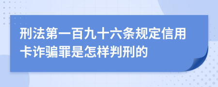 刑法第一百九十六条规定信用卡诈骗罪是怎样判刑的