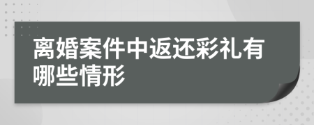 离婚案件中返还彩礼有哪些情形