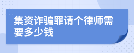 集资诈骗罪请个律师需要多少钱