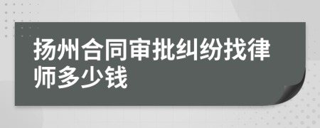 扬州合同审批纠纷找律师多少钱