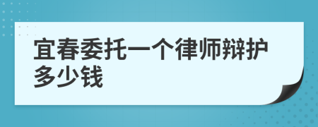 宜春委托一个律师辩护多少钱