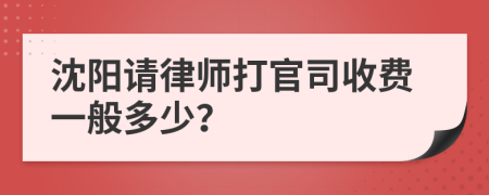 沈阳请律师打官司收费一般多少？