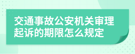 交通事故公安机关审理起诉的期限怎么规定