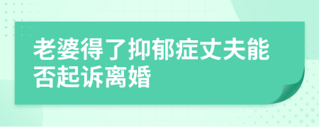 老婆得了抑郁症丈夫能否起诉离婚