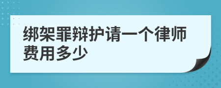 绑架罪辩护请一个律师费用多少