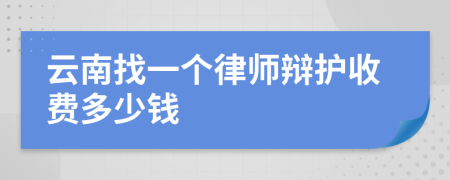 云南找一个律师辩护收费多少钱