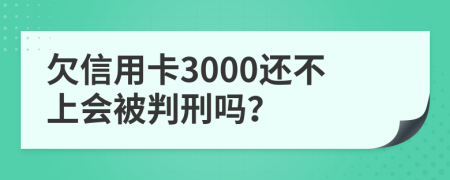欠信用卡3000还不上会被判刑吗？