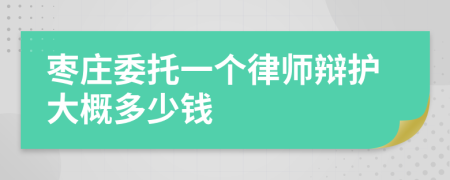 枣庄委托一个律师辩护大概多少钱