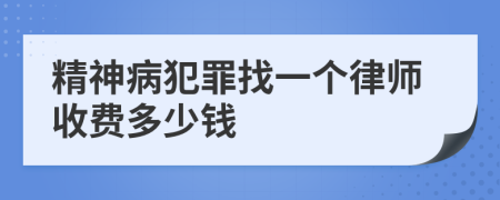 精神病犯罪找一个律师收费多少钱