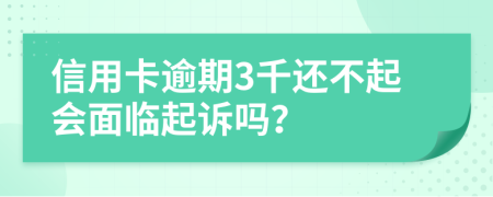 信用卡逾期3千还不起会面临起诉吗？