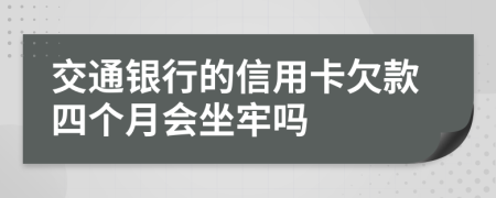 交通银行的信用卡欠款四个月会坐牢吗