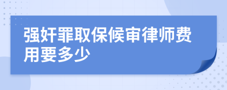 强奸罪取保候审律师费用要多少