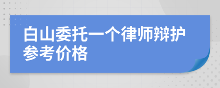 白山委托一个律师辩护参考价格