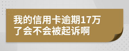 我的信用卡逾期17万了会不会被起诉啊