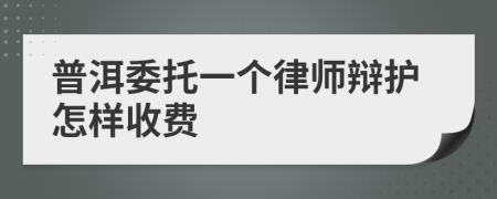 普洱委托一个律师辩护怎样收费