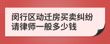 闵行区动迁房买卖纠纷请律师一般多少钱