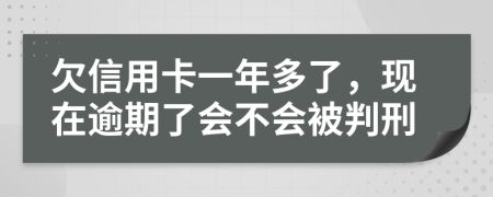 欠信用卡一年多了，现在逾期了会不会被判刑
