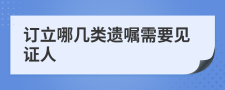 订立哪几类遗嘱需要见证人