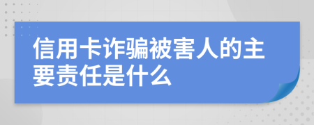 信用卡诈骗被害人的主要责任是什么