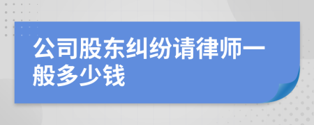 公司股东纠纷请律师一般多少钱