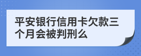 平安银行信用卡欠款三个月会被判刑么