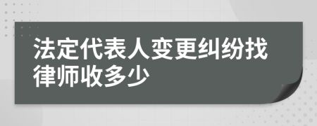 法定代表人变更纠纷找律师收多少