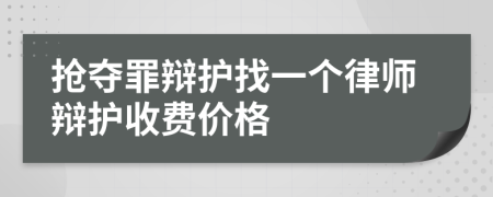 抢夺罪辩护找一个律师辩护收费价格