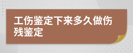 工伤鉴定下来多久做伤残鉴定