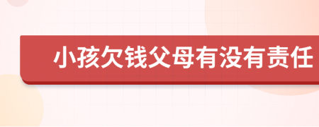 小孩欠钱父母有没有责任
